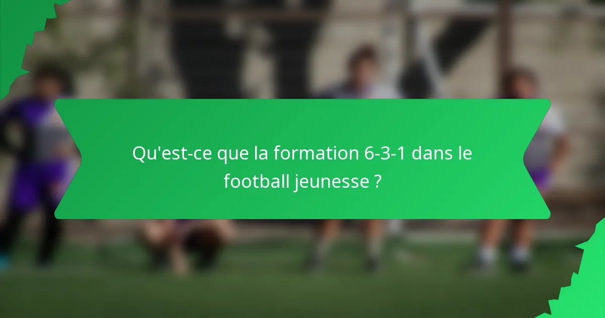 Qu'est-ce que la formation 6-3-1 dans le football jeunesse ?
