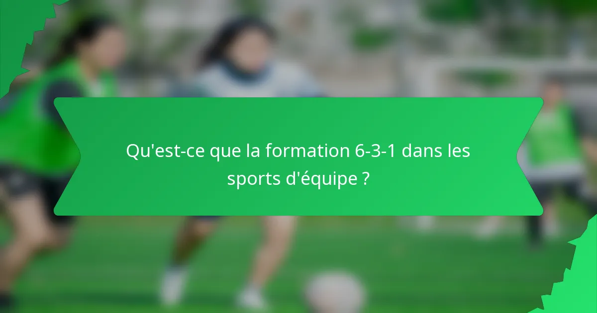 Qu'est-ce que la formation 6-3-1 dans les sports d'équipe ?