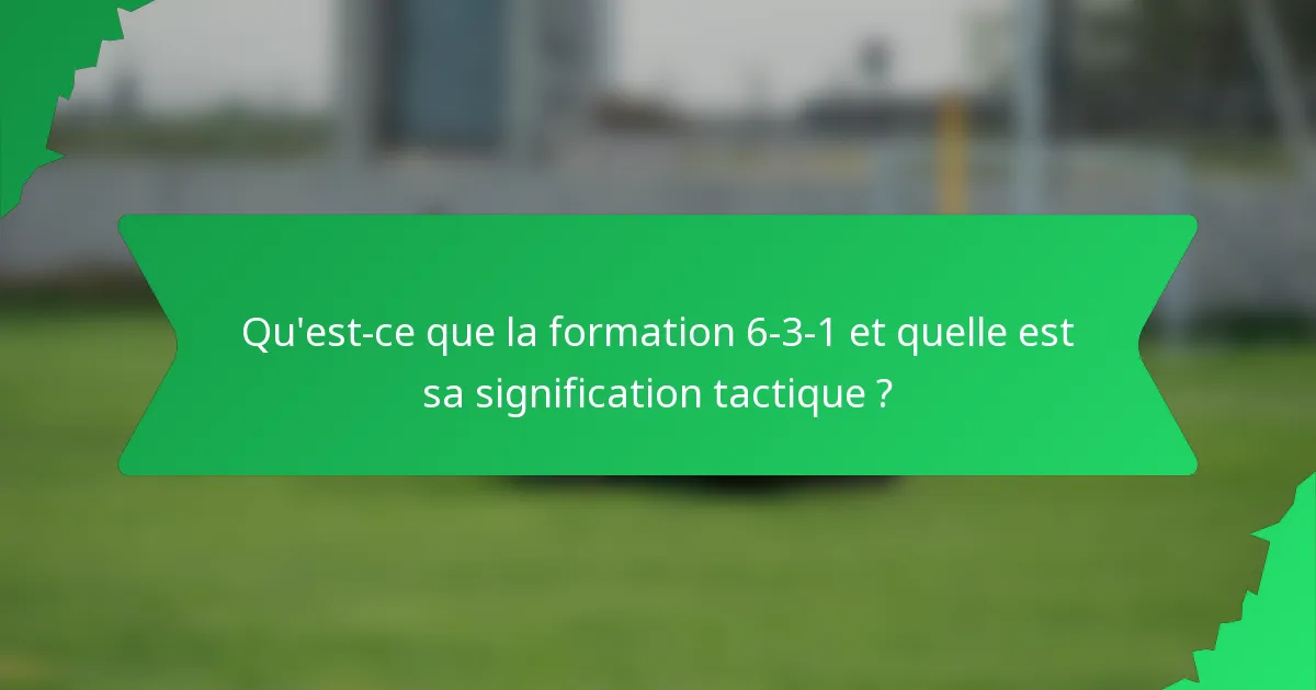 Qu'est-ce que la formation 6-3-1 et quelle est sa signification tactique ?