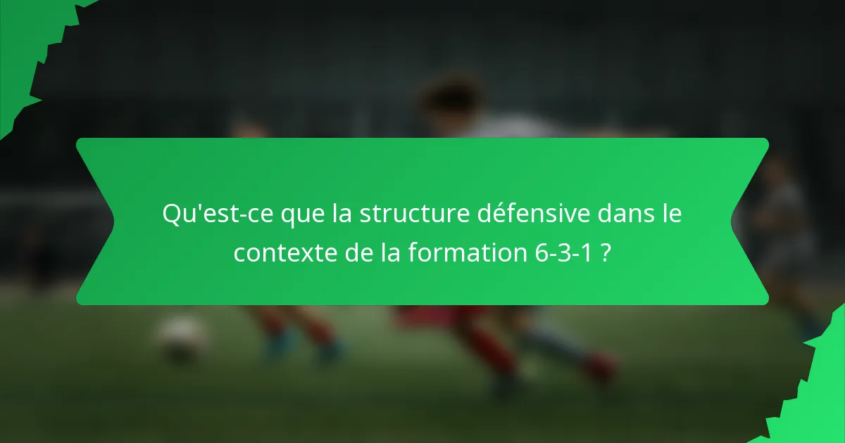 Qu'est-ce que la structure défensive dans le contexte de la formation 6-3-1 ?